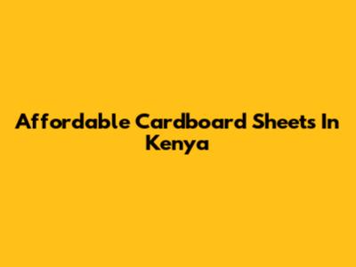 Affordable Cardboard Sheets In Kenya