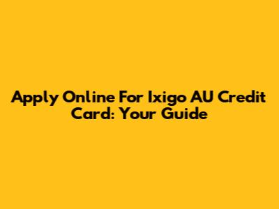 Apply Online For Ixigo AU Credit Card: Your Guide