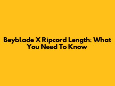 Beyblade X Ripcord Length: What You Need To Know
