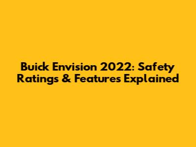 Buick Envision 2022: Safety Ratings & Features Explained