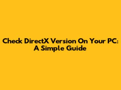 Check DirectX Version On Your PC: A Simple Guide