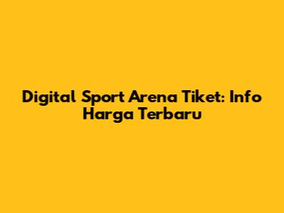Digital Sport Arena Tiket: Info Harga Terbaru