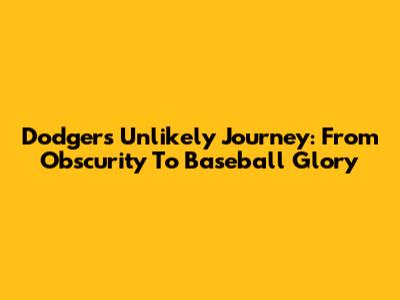 Dodgers' Unlikely Journey: From Obscurity To Baseball Glory