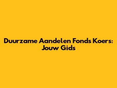 Duurzame Aandelen Fonds Koers: Jouw Gids