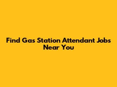 Find Gas Station Attendant Jobs Near You