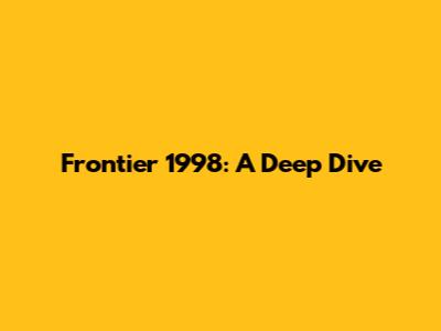 Frontier 1998: A Deep Dive