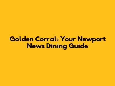 Golden Corral: Your Newport News Dining Guide
