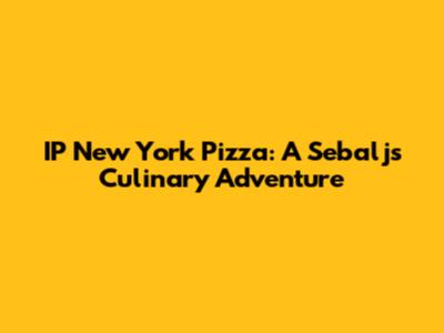 IP New York Pizza: A Sebalj's Culinary Adventure