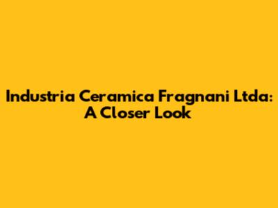 Industria Ceramica Fragnani Ltda: A Closer Look