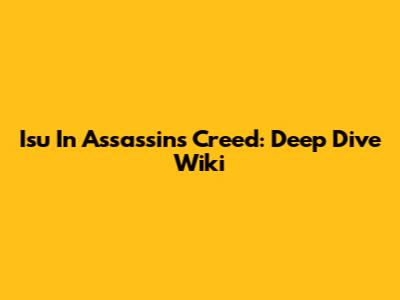 Isu In Assassin's Creed: Deep Dive Wiki