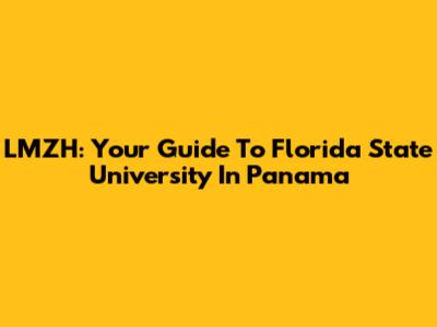 LMZH: Your Guide To Florida State University In Panama