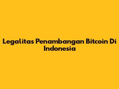 Legalitas Penambangan Bitcoin Di Indonesia