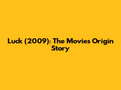 Luck (2009): The Movie's Origin Story