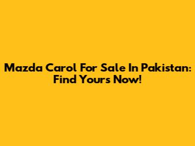 Mazda Carol For Sale In Pakistan: Find Yours Now!