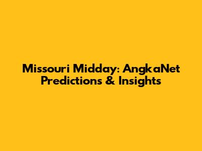 Missouri Midday: AngkaNet Predictions & Insights