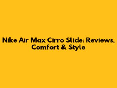 Nike Air Max Cirro Slide: Reviews, Comfort & Style
