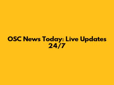 OSC News Today: Live Updates 24/7