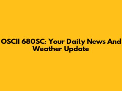 OSCII 680SC: Your Daily News And Weather Update