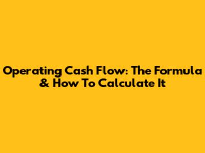 Operating Cash Flow: The Formula & How To Calculate It