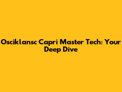 Osciklansc Capri Master Tech: Your Deep Dive