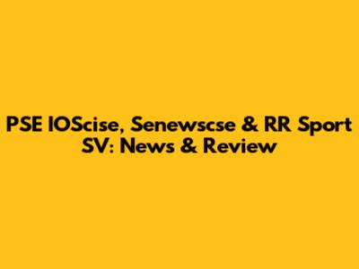 PSE IOScise, Senewscse & RR Sport SV: News & Review