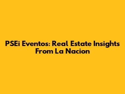 PSEi Eventos: Real Estate Insights From La Nacion