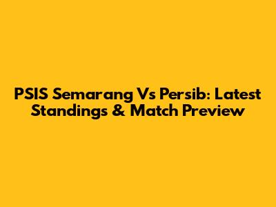 PSIS Semarang Vs Persib: Latest Standings & Match Preview