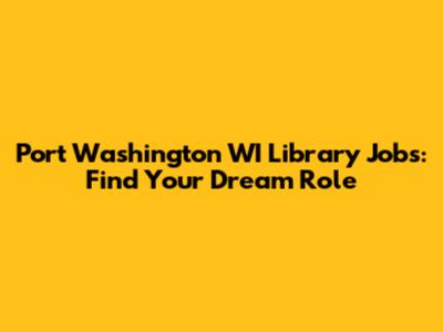 Port Washington WI Library Jobs: Find Your Dream Role