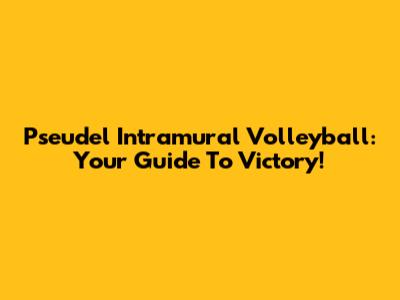 Pseudel Intramural Volleyball: Your Guide To Victory!