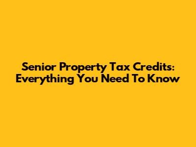 Senior Property Tax Credits: Everything You Need To Know