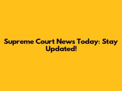 Supreme Court News Today: Stay Updated!