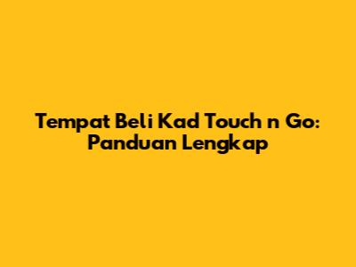 Tempat Beli Kad Touch 'n Go: Panduan Lengkap