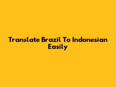 Translate Brazil To Indonesian Easily