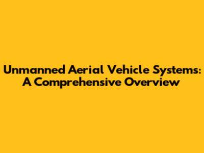 Unmanned Aerial Vehicle Systems: A Comprehensive Overview