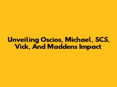 Unveiling Oscios, Michael, SCS, Vick, And Madden's Impact